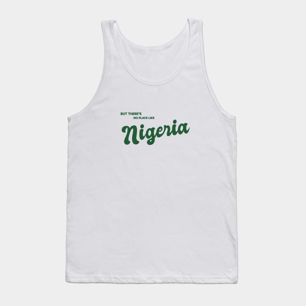 But There's No Place Like Nigeria Tank Top by kindacoolbutnotreally